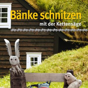 Bänke schnitzen mit der Kettensäge