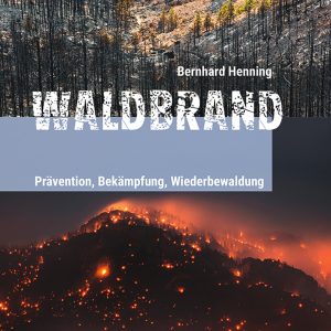 Waldbrand – Prävention, Bekämpfung, Wiederbewaldung