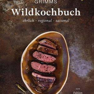 Grimms Wildkochbuch – ehrlich, regional, saisonal Grimms Wildkochbuch – ehrlich, regional, saisonal