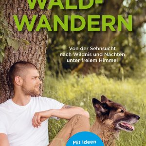 Waldwandern – Von der Sehnsucht nach Wildnis und Nächten unter freiem Himmel