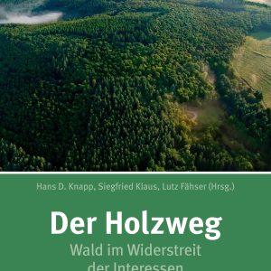 Der Holzweg. Wald im Widerstreit der Interessen