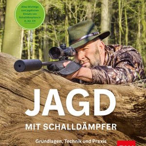 Jagd mit Schalldämpfer – Grundlagen, Technik und Praxis Jagd mit Schalldämpfer – Grundlagen, Technik und Praxis