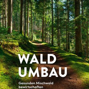 Waldumbau – Gesunden Mischwald bewirtschaften