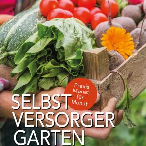 Selbstversorger Garten – Pflanzen, ernten & genießen
