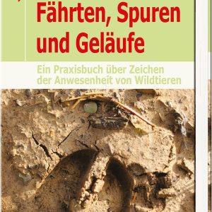 Fährten, Spuren und Geläufe – Ein Praxisbuch über Zeichen der Anwesenheit von Wildtieren Fährten, Spuren und Geläufe – Ein Praxisbuch über Zeichen der Anwesenheit von Wildtieren