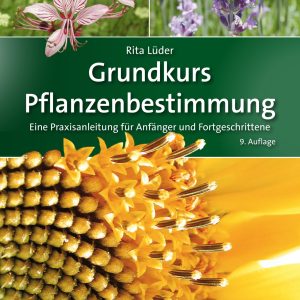 Grundkurs Pflanzenbestimmung – Eine Praxisanleitung für Anfänger und Fortgeschrittene Grundkurs Pflanzenbestimmung – Eine Praxisanleitung für Anfänger und Fortgeschrittene