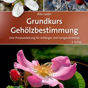 Grundkurs Gehölzbestimmung – Eine Praxisanleitung für Anfänger und Fortgeschrittene Grundkurs Gehölzbestimmung – Eine Praxisanleitung für Anfänger und Fortgeschrittene