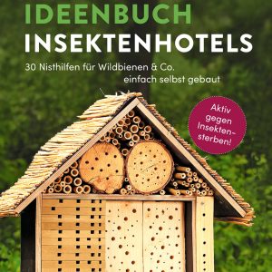 Ideenbuch Insektenhotels – 30 Nisthilfen einfach selbst gebaut Ideenbuch Insektenhotels – 30 Nisthilfen einfach selbst gebaut