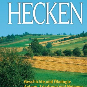 Hecken – Geschichte und Ökologie, Anlage, Erhaltung und Nutzung