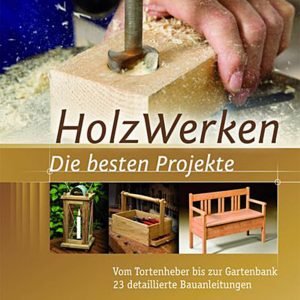 HolzWerken – Die besten Projekte – Vom Tortenheber bis zur Gartenbank HolzWerken – Die besten Projekte – Vom Tortenheber bis zur Gartenbank
