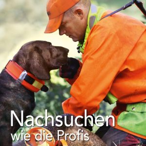 Nachsuchen wie die Profis – Erfolgreich auf der Schweißfährte Nachsuchen wie die Profis – Erfolgreich auf der Schweißfährte