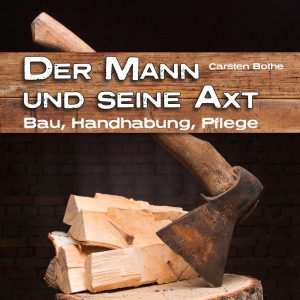 Der Mann und seine Axt – Bau, Handhabung, Pflege