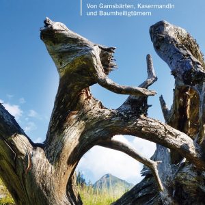 Naturnah – Von Gamsbärten, Kasermandln und Baumheiligtümern Naturnah – Von Gamsbärten, Kasermandln und Baumheiligtümern