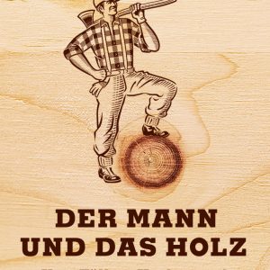 Der Mann und das Holz – Vom Fällen, Hacken und Feuermachen