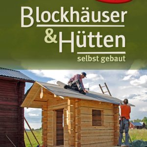 Blockhäuser & Hütten – selbst gebaut