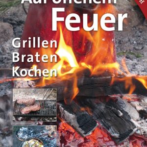 Auf offenem Feuer – Grillen, Braten, Kochen