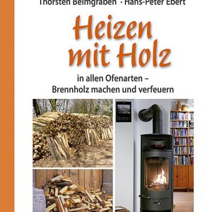 Heizen mit Holz in allen Ofenarten – Brennholz machen und verfeuern