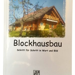 Blockhausbau – Schritt für Schritt in Wort und Bild